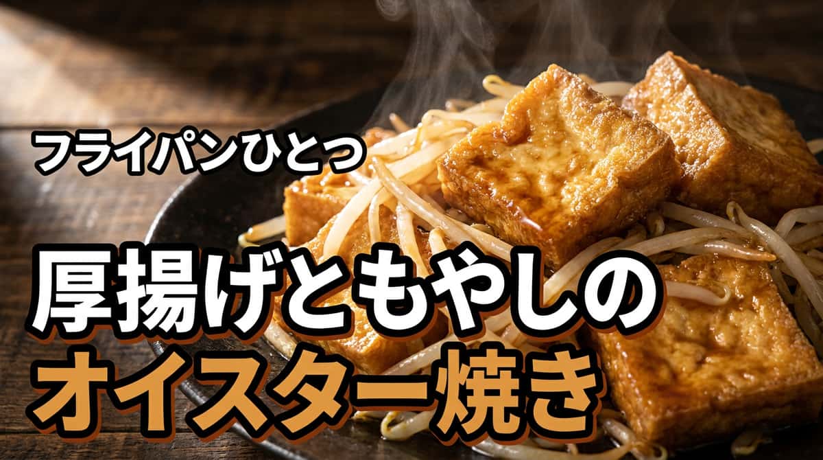 厚揚げともやしの香ばしオイスター焼き