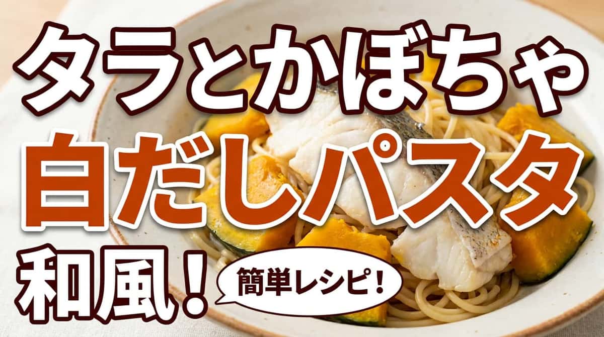 タラとかぼちゃの白だし和風パスタ