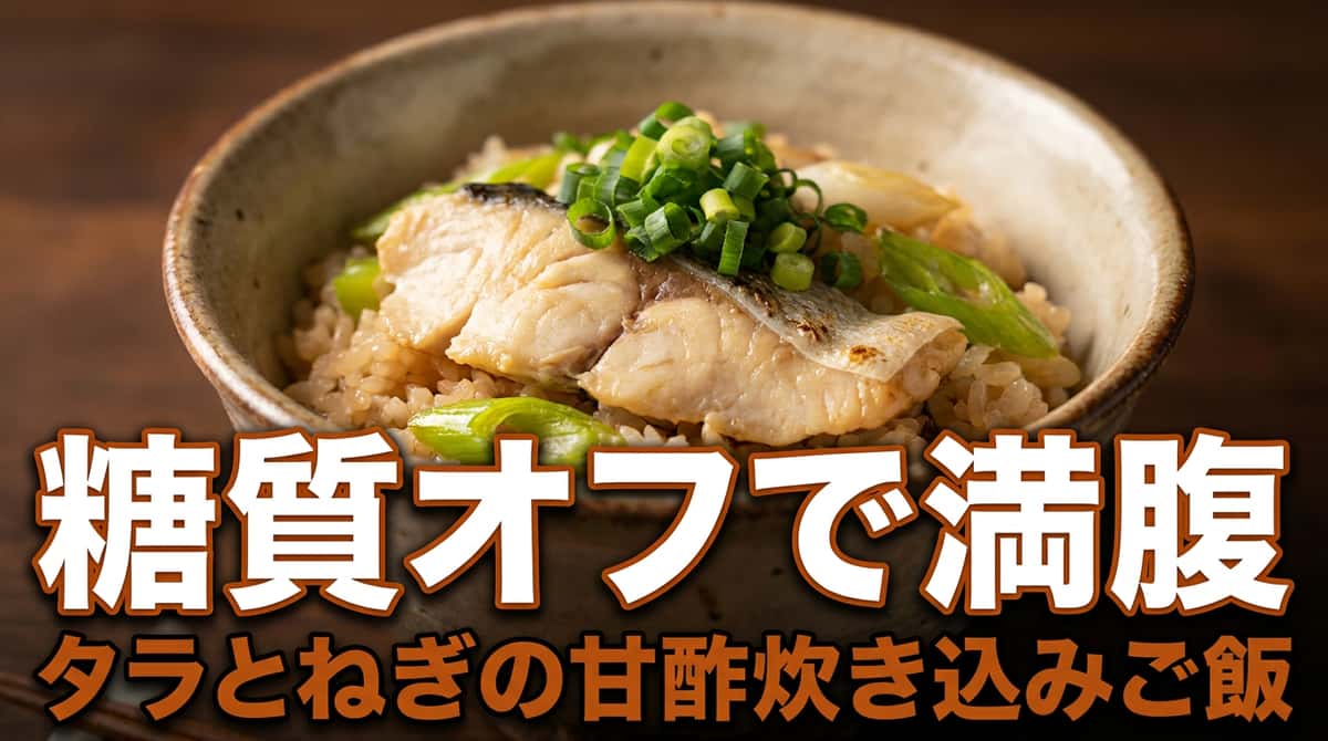 タラと長ねぎの甘酢炊き込みご飯（糖質オフ）