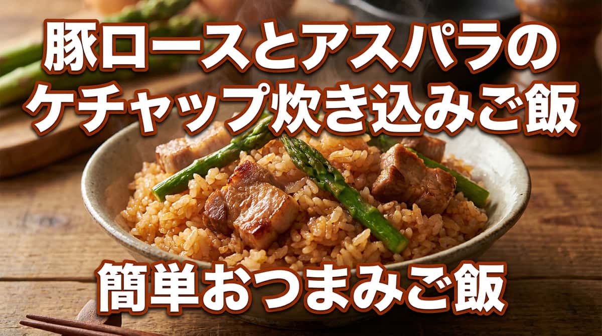 豚ロースとアスパラのケチャップ炊き込みおつまみご飯