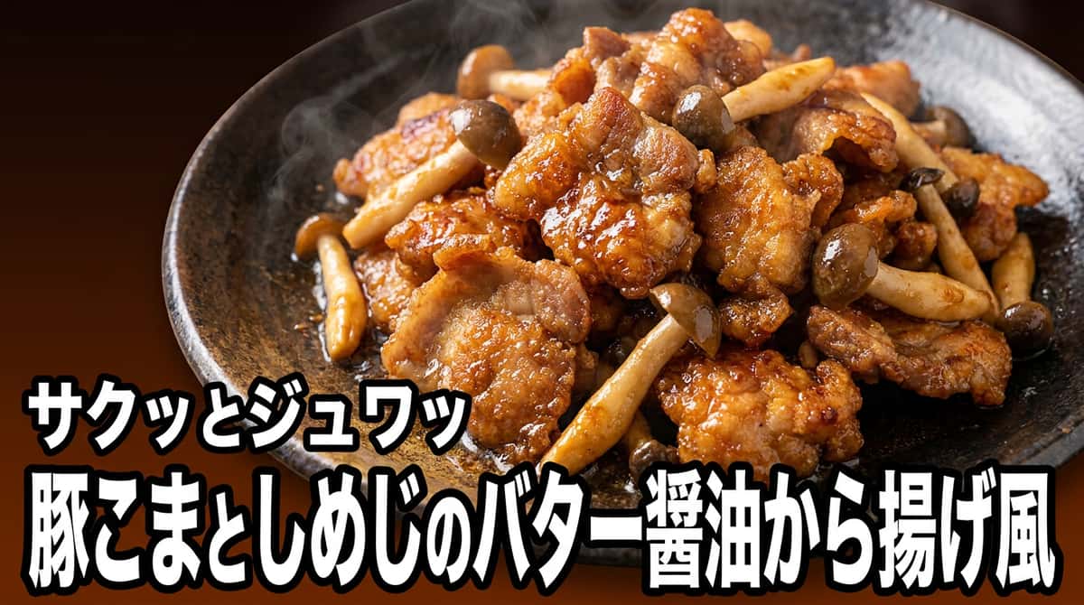 豚こまとしめじのバター醤油から揚げ風